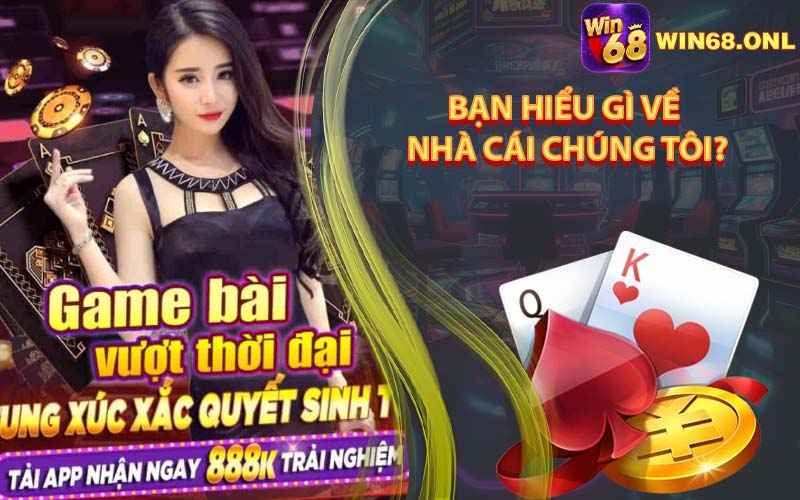 Bạn Hiểu Gì Về Nhà Cái Chúng Tôi?