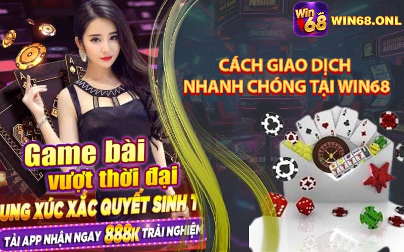 Cách Giao Dịch Nhanh Chóng Tại Win68