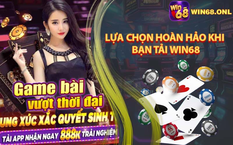 Lựa Chọn Hoàn Hảo Khi Bạn Tải Win68