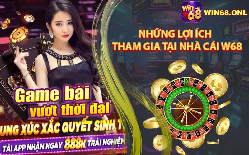 Những Lợi Ích Khi Tham Gia Tại Nhà Cái W68