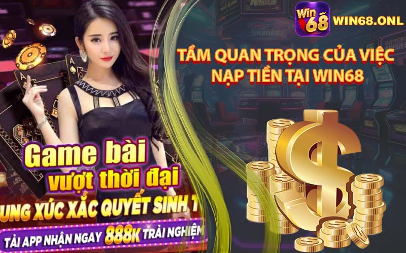 Tầm Quan Trọng của Việc Nạp Tiền Tại Win68